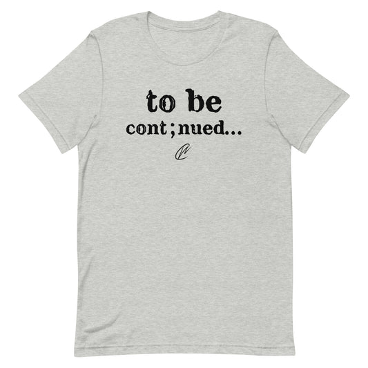 To Be Continued - TShirt